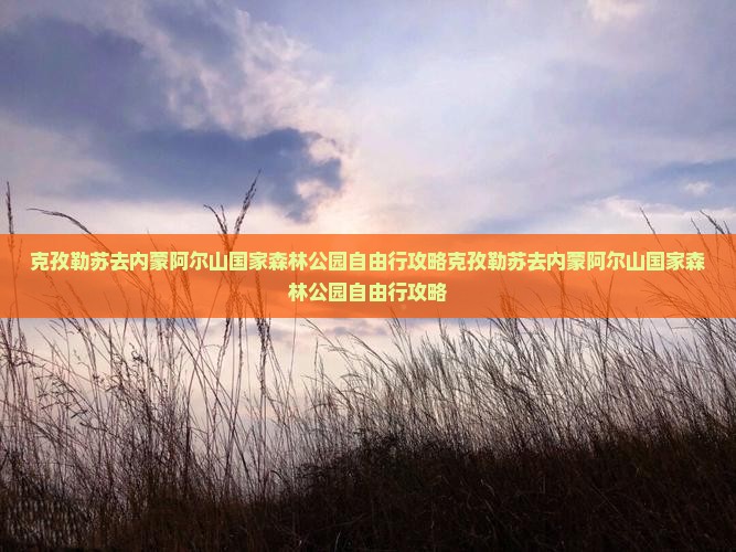 克孜勒苏去内蒙阿尔山国家森林公园自由行