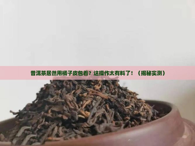 普洱茶用橘子皮包着