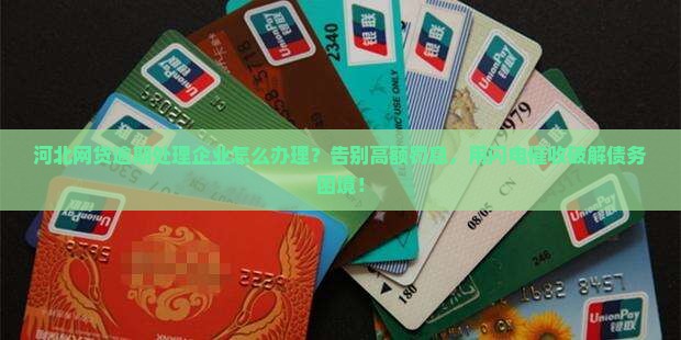 河北网贷逾期处理企业应该怎么办理