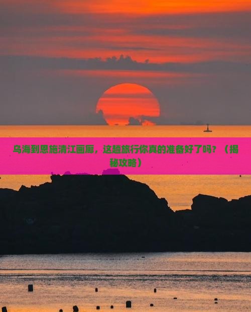乌海到恩施清江画廊大型旅游团