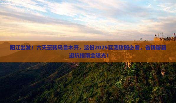 阳江到新疆乌鲁木齐六日游