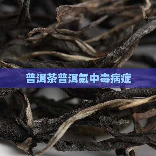 普洱茶普洱氟中毒病症