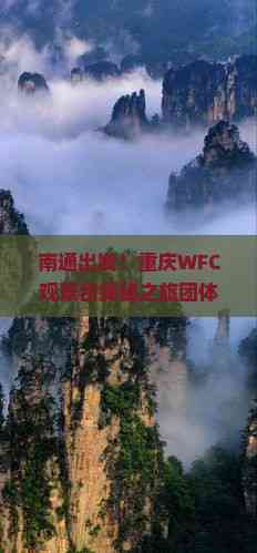 南通出发！重庆WFC观景台探秘之旅团体优惠价格大揭晓