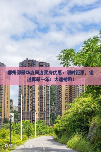 郴州御景华庭周边买房优惠