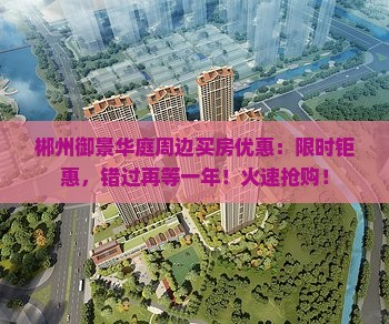 郴州御景华庭周边买房优惠